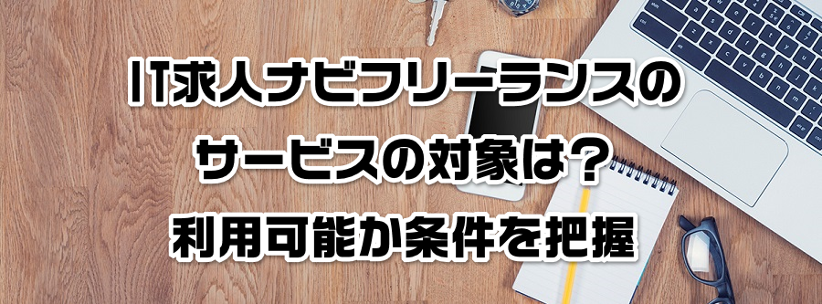 IT求人ナビフリーランスのサービスの対象は?利用可能か条件を把握